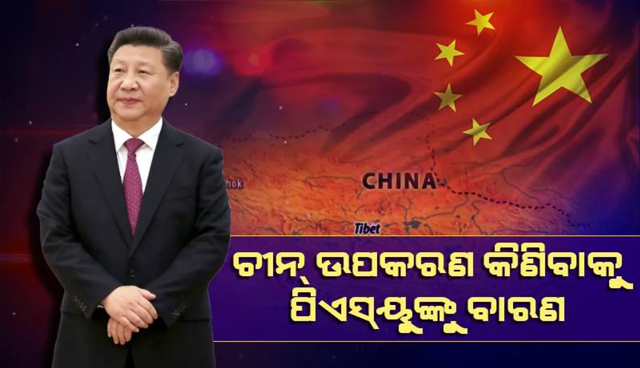  ଚୀନ୍‌ ଉପକରଣ କିଣିବାକୁ ପିଏସ୍‌ୟୁଙ୍କୁ ବାରଣ