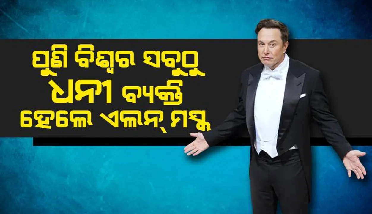  ପୁଣି ବିଶ୍ବର ସବୁଠୁ ଧନୀ ବ୍ୟକ୍ତି ହେଲେ ଏଲନ୍‌ ମସ୍କ୍‌