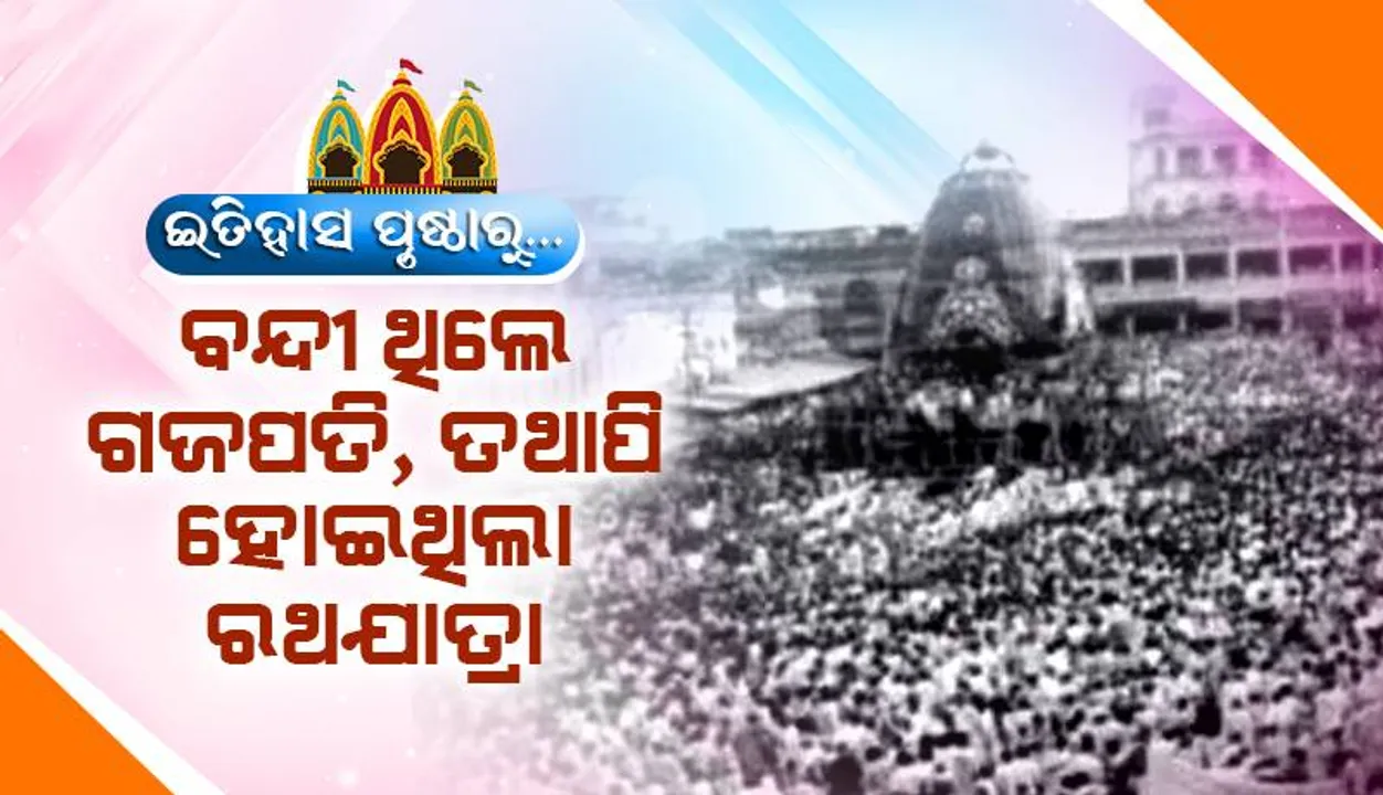  ଇତିହାସ ପୃଷ୍ଠାରୁ...: ବନ୍ଦୀ ଥିଲେ ଗଜପତି, ତଥାପି ହୋଇଥିଲା ରଥଯାତ୍ରା