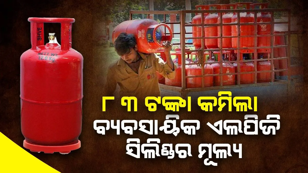  ୮୩ ଟଙ୍କା କମିଲା ବ୍ୟବସାୟିକ ଏଲପିଜି ସିଲିଣ୍ଡର ମୂଲ୍ୟ, କିନ୍ତୁ କେବେ କମିବ ଘରୋଇ ସିଲିଣ୍ଡର ମୂଲ୍ୟ ?   