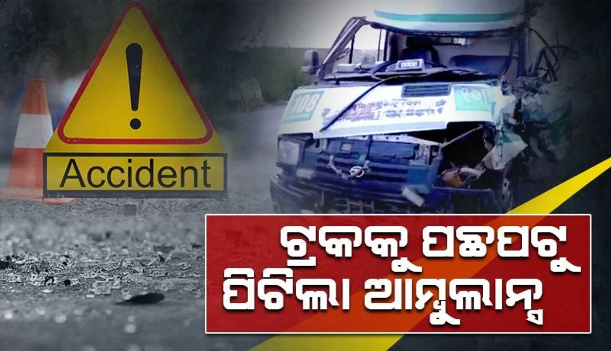  ରାସ୍ତାକଡ଼ରେ ଥିବା ଟ୍ରକକୁ ପଛପଟୁ ପିଟିଲା ଆମ୍ବୁଲାନ୍ସ: ଜଣେ ଗୁରୁତର, ବୁର୍ଲା ସ୍ଥାନାନ୍ତରିତ