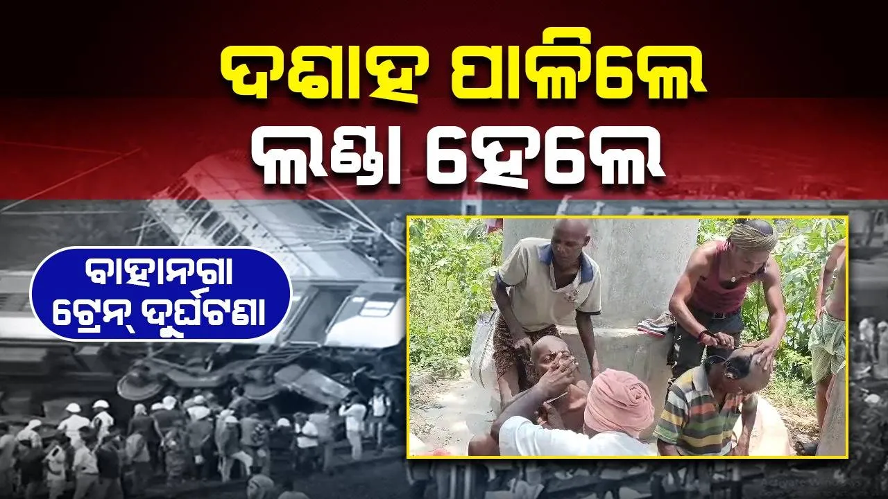  ବାହାନଗା ରେଳ ଦୁର୍ଘଟଣା: ଆଜି ଦଶାହ, ମୁଣ୍ଡନ ହେଲେ ଶତାଧିକ ଲୋକ