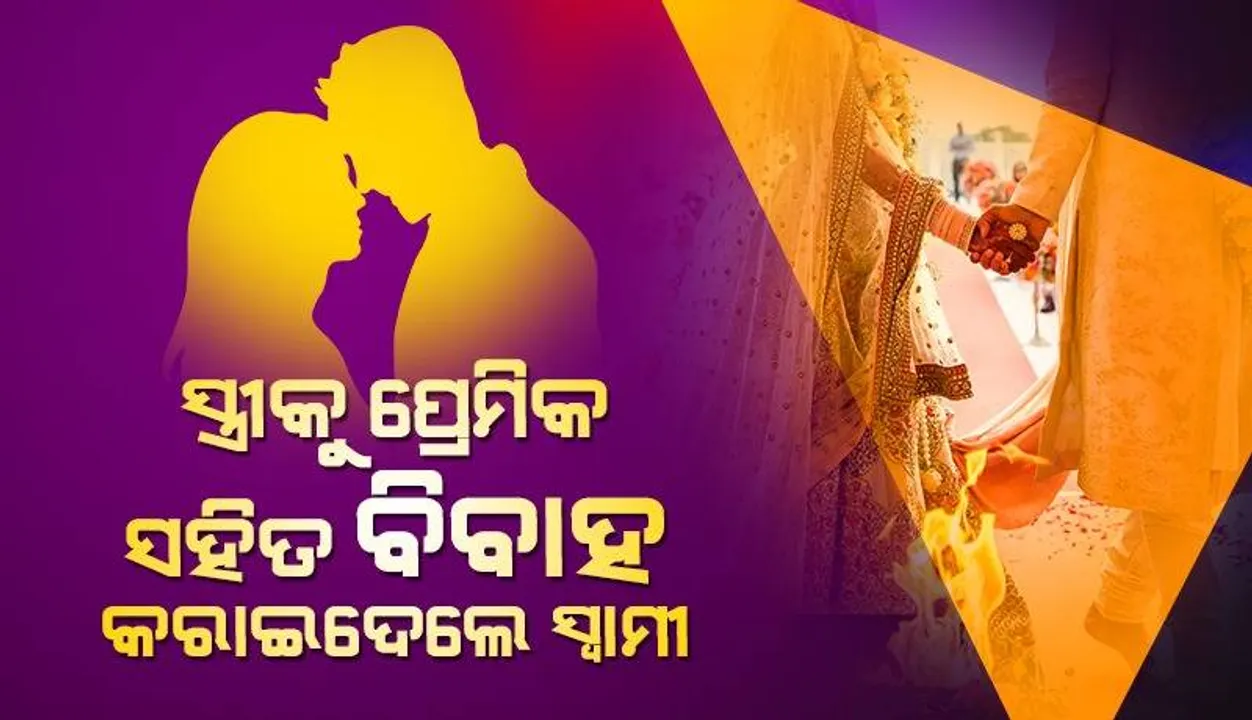  ସ୍ତ୍ରୀଙ୍କ ଠାରୁ ଏଭଳି କଥା ଶୁଣି ପ୍ରେମିକ ସହିତ ବାହାଘର କରାଇ ଦେଲେ ସ୍ବାମୀ