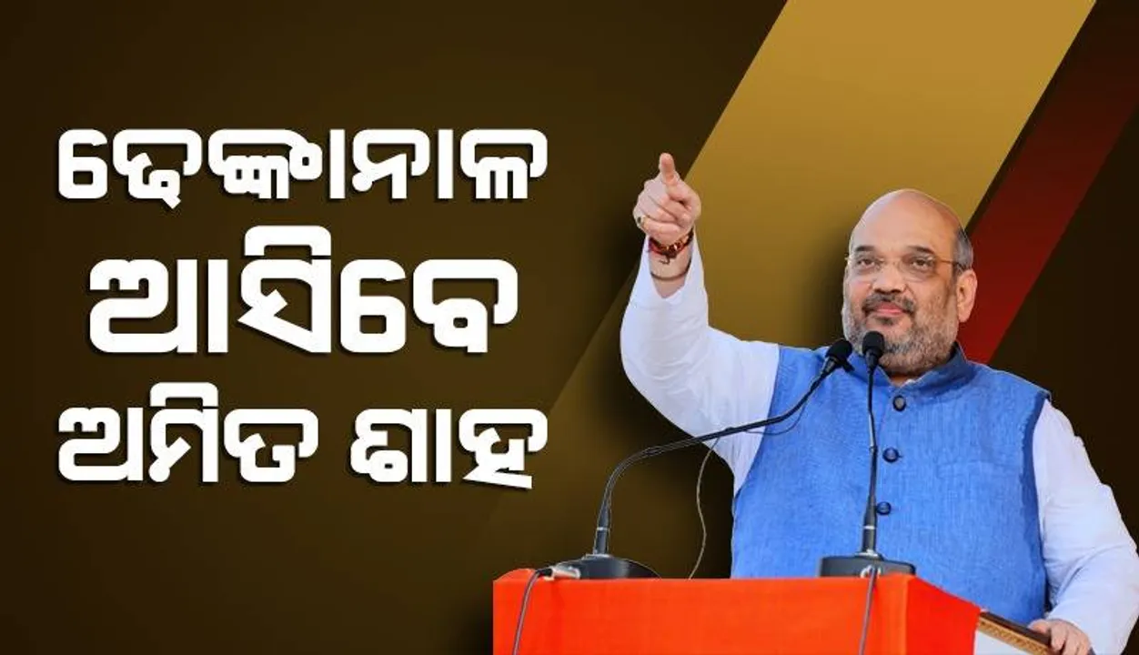  ୧୭ରେ ଢେଙ୍କାନାଳ ଆସିବେ କେନ୍ଦ୍ର ସ୍ୱରାଷ୍ଟ୍ର ମନ୍ତ୍ରୀ ଅମିତ ଶାହ, ମହା ଜନସମ୍ପର୍କ ଯାତ୍ରାରେ ସାମିଲ ହେବେ