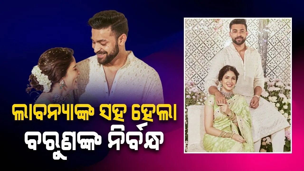  ଅଭିନେତ୍ରୀ ଲାବନ୍ୟାଙ୍କ ସହ ହେଲା ବରୁଣଙ୍କ ନିର୍ବନ୍ଧ, ଏଭଳି ଆରମ୍ଭ ‌ହୋଇଥିଲା ଭଲପାଇବା