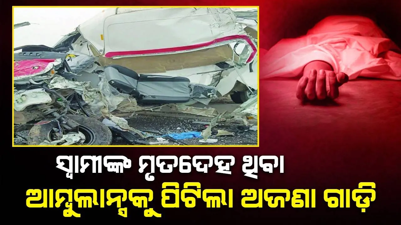  ସ୍ବାମୀଙ୍କ ମୃତଦେହ ଥିବା ଆମ୍ବୁଲାନ୍ସକୁ ପିଟିଲା ଅଜଣା ଗାଡ଼ି: ଶବ ପାଲଟିଗଲେ ସ୍ତ୍ରୀ, ୩ ଝିଅ