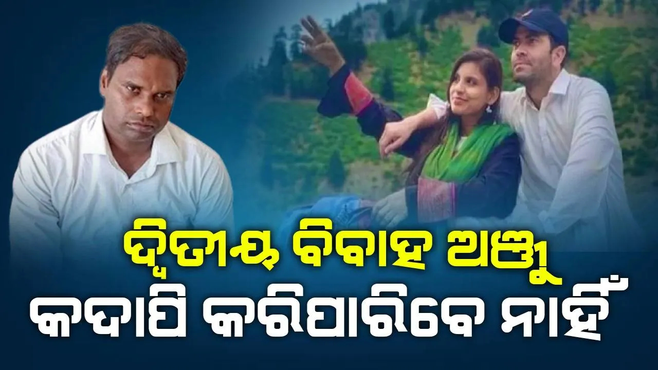  ‘ପାକିସ୍ତାନ ଯୁବକଙ୍କ ସହିତ ଅଞ୍ଜୁ କଦାପି ଦ୍ବିତୀୟ ବିବାହ କରି ପାରିବ ନାହିଁ’: ପୀଡ଼ିତ ସ୍ବାମୀ
