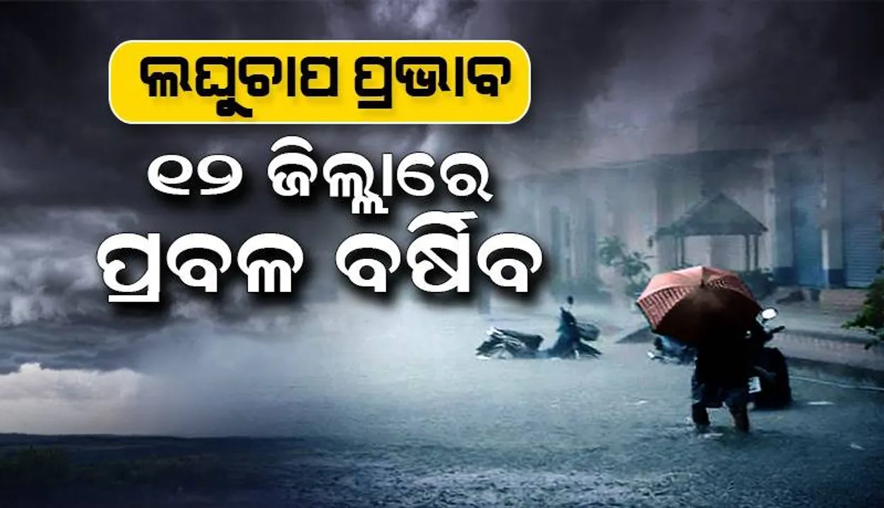  ଲଘୁଚାପ: ୨୪ ଘଣ୍ଟା ମଧ୍ୟରେ ରାଜ୍ୟର ୪ ଜିଲ୍ଲାରେ ପ୍ରବଳରୁ ଅତି ପ୍ରବଳ ବର୍ଷା; ୮ ଜିଲ୍ଲାରେ ପ୍ରବଳ ବର୍ଷା