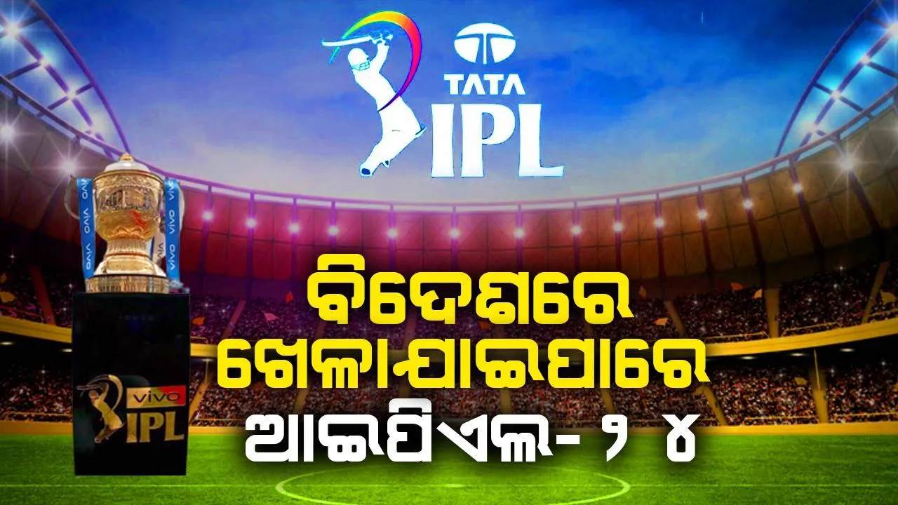  ଏହି କାରଣରୁ ବିଦେଶରେ ଖେଳାଯାଇପାରେ ଆଇପିଏଲ-୨୦୨୪