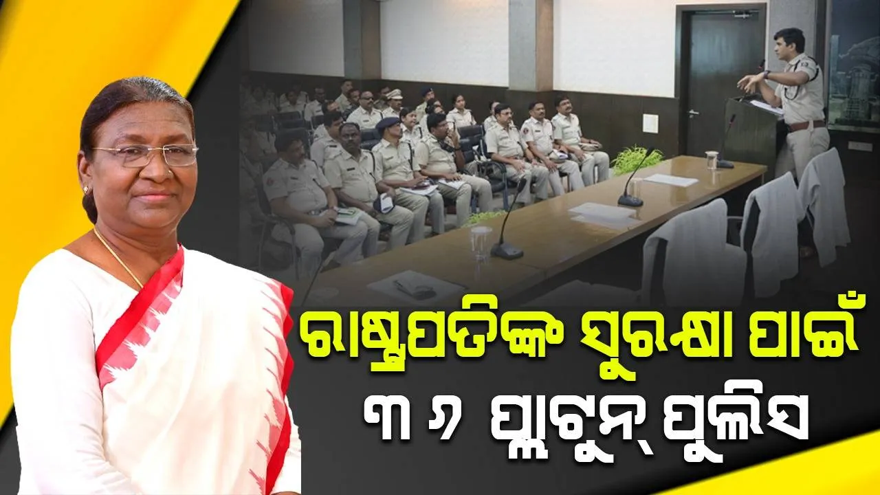  ଜୁଲାଇ ୨୫ରୁ ରାଷ୍ଟ୍ରପତିଙ୍କ ୩ ଦିନିଆ ଓଡ଼ିଶା ଗସ୍ତ, ସୁରକ୍ଷା ପାଇଁ ମୁତୟନ ‌ହେବେ ୩୬ ପ୍ଲାଟୁନ ପୁଲିସ