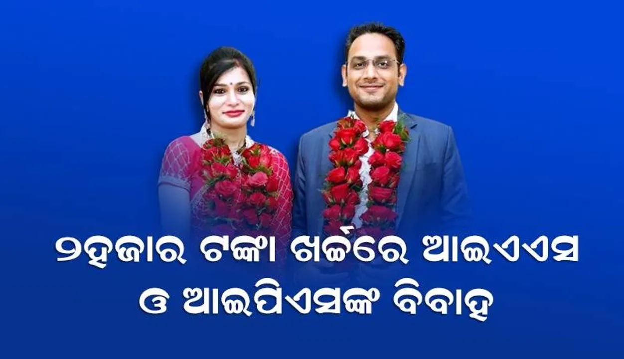  ମାତ୍ର ୨ହଜାର ଟଙ୍କା ଖର୍ଚ୍ଚ କରି ହଠାତ ବିବାହ ବନ୍ଧନରେ ବାନ୍ଧିହେଲେ ଆଇଏଏସ  ଓ ଆଇପିଏସ ଅଧିକାରୀ