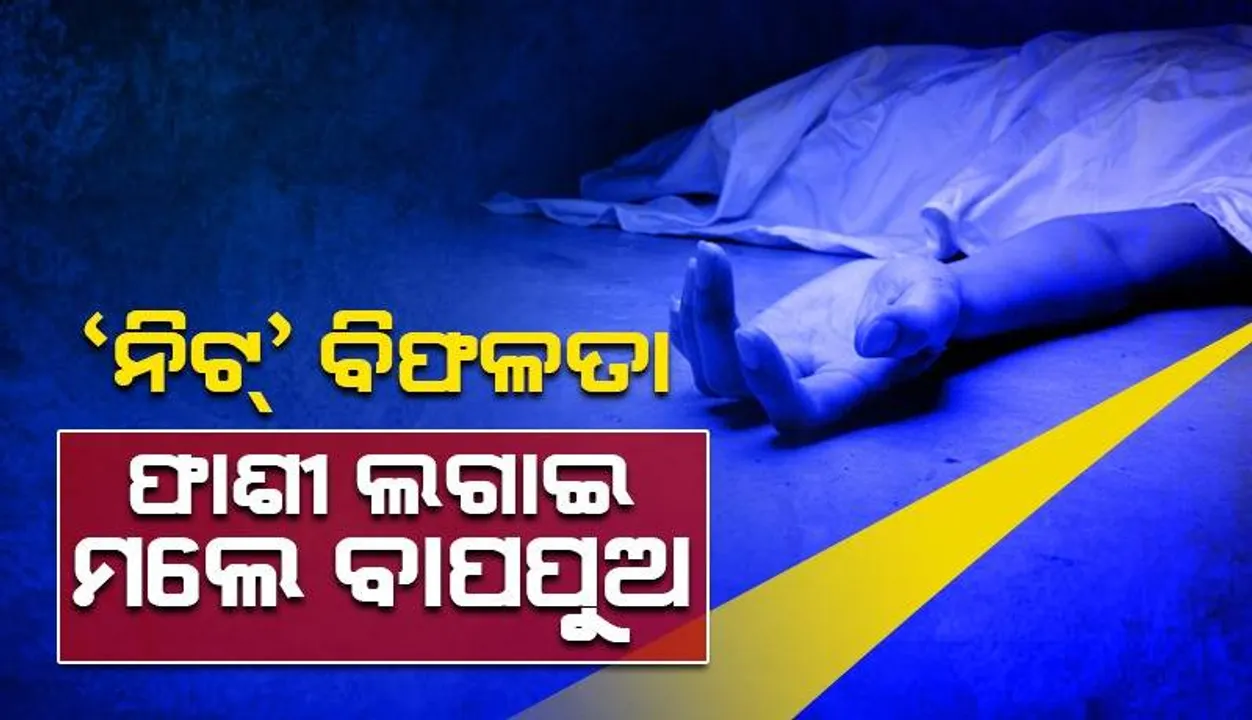  ଫାଶୀ ଦେଇ ମଲେ ‘ନିଟ୍‌’ରେ ୨ଥର ଫେଲ୍‌ ହୋଇଥିବା ୧୯ ବର୍ଷିୟ ଛାତ୍ର: ପୁତ୍ରଶୋକରେ ବାପା ବି ଲଗାଇଲେ ଫାଶୀ