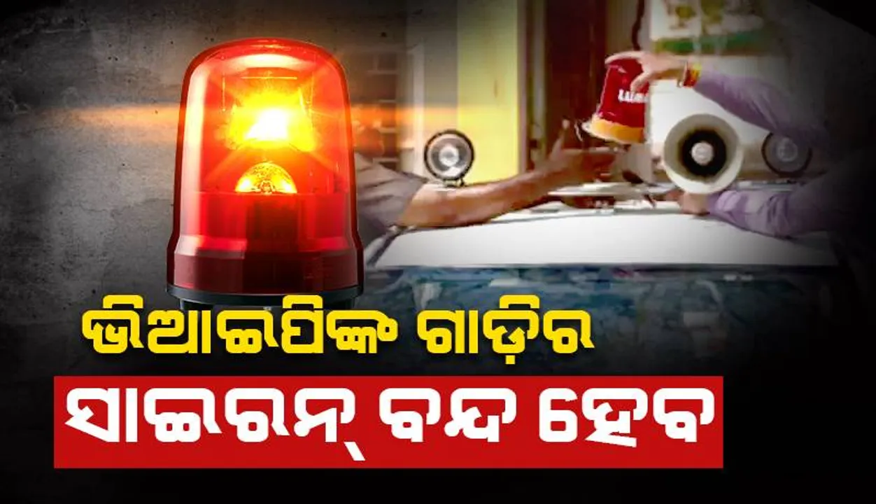  ଭିଆଇପିଙ୍କ ଗାଡ଼ିର ସାଇରନ୍ ବନ୍ଦ ହେବ: ଗାଡ଼ି ହର୍ଣ୍ଣରେ ଶୁଭିବ ବଂଶୀ ସ୍ବର