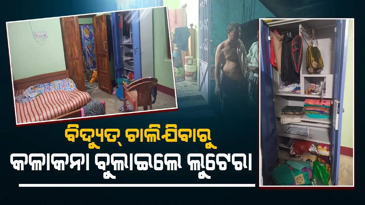  ସୁଯୋଗ ଖୋଜୁଥିଲେ ଲୁଟେରା: ଗୋଟିଏ ଘଣ୍ଟା ବିଦ୍ୟୁତ୍‌ ନଥିଲା ବୋଲି ଆଲମାରୀ ତାଡ଼ି ନେଇଗଲେ ଗହଣା, ନଗଦ ଟଙ୍କା