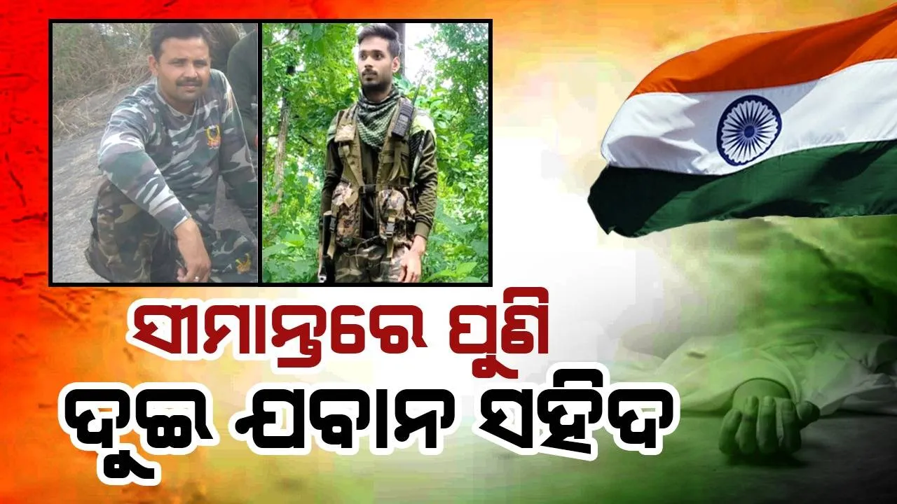  ସୀମାନ୍ତରେ ନକ୍ସଲ ଗୁଳିରେ ପୁଣି ଦୁଇ ଯବାନ ସହିଦ, ସର୍ଚ୍ଚ ଅପରେସନ ଜାରି