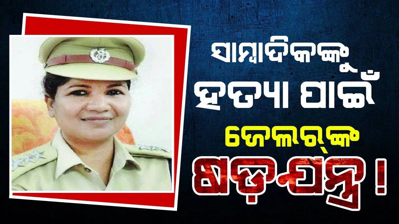  ସାମ୍ବାଦିକଙ୍କୁ ହତ୍ୟା ପାଇଁ ଜେଲର୍‌ଙ୍କ ଷଡ଼୍‌ଯନ୍ତ୍ର! ନିଜ ଅଡିଓ ବୋଲି ସ୍ବୀକାର କଲେ ମହିଳା ଜେଲର୍‌