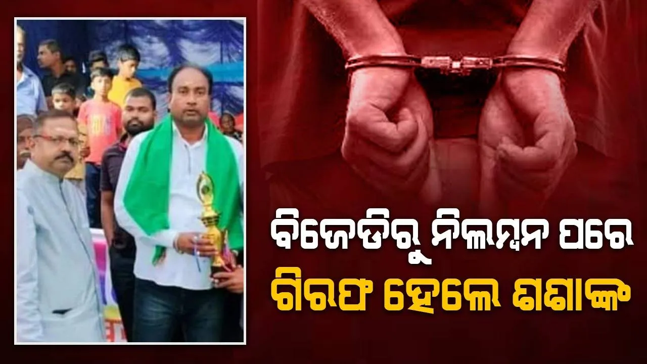  ମହିଳା ନେତ୍ରୀଙ୍କୁ ପ୍ରେମ ନିବେଦନ ଘଟଣା: ବିଜେଡିରୁ ନିଲମ୍ବିତ ପରେ ଗିରଫ ହେଲେ ଶଶାଙ୍କ ପରିଡ଼ା