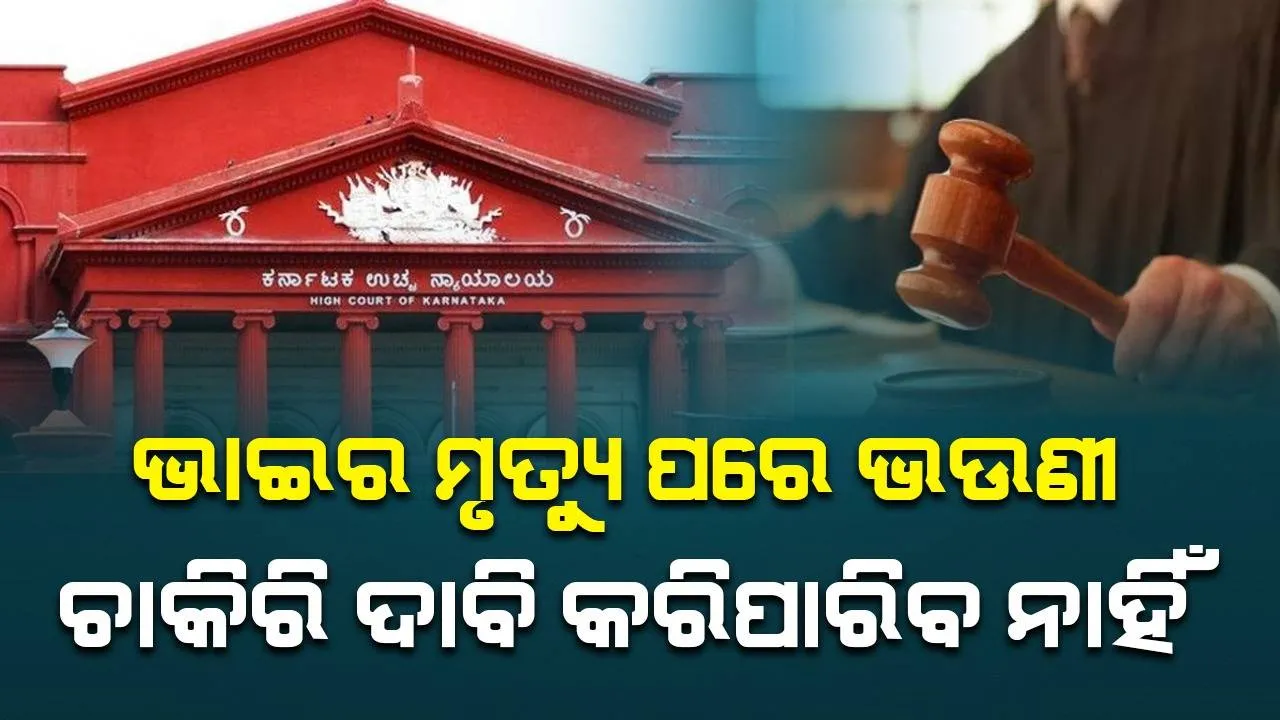  ଭାଇର ମୃତ୍ୟୁ ପରେ ଅନୁକମ୍ପା ଆଧାରରେ ଭଉଣୀ ଚାକିରି ପାଇଁ ଦାବି କରିପାରିବେ ନାହିଁ: କର୍ଣ୍ଣାଟକ ହାଇକୋର୍ଟ