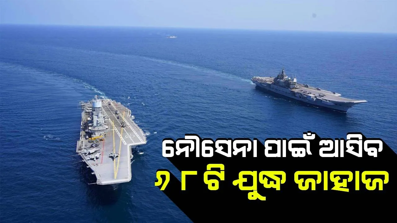  ନୌସେନା ପାଇଁ ଆସିବ ୬୮ଟି ଯୁଦ୍ଧ ଜାହାଜ, ୨ ଲକ୍ଷ କୋଟିର ବ୍ୟୟବରାଦ