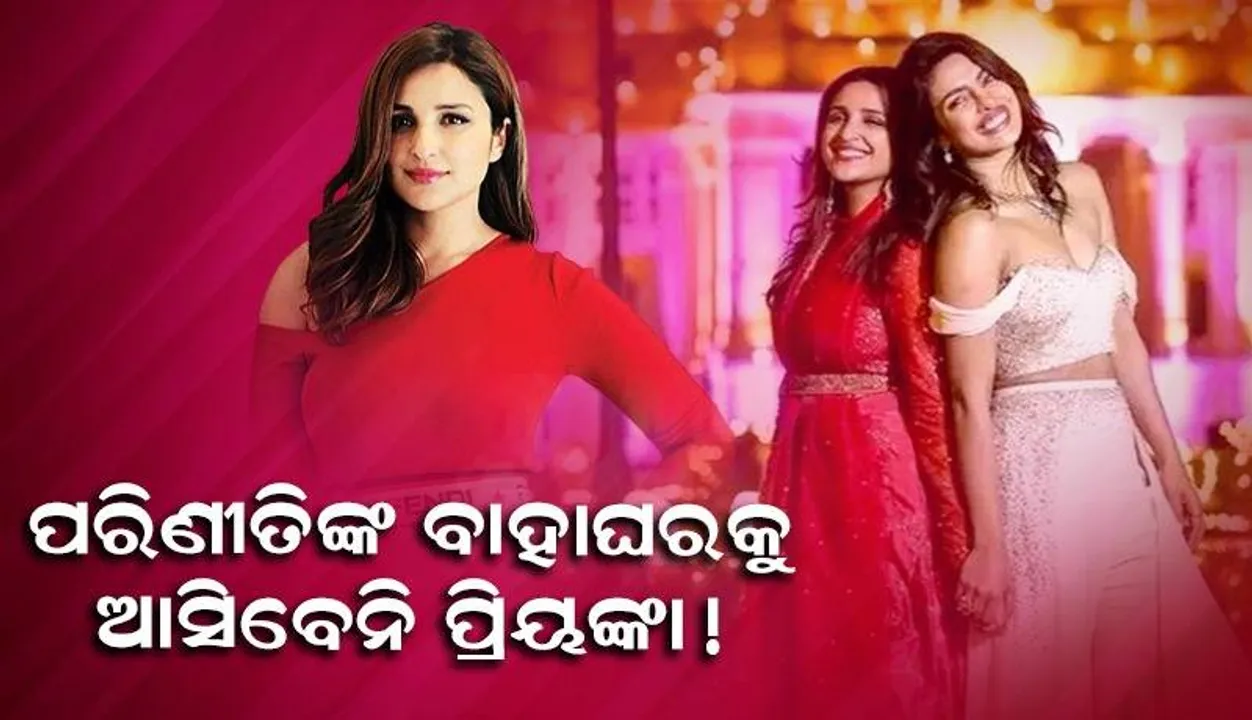  ବଲିଉଡ ନାୟିକା ପରିଣୀତି ଚୋପ୍ରାଙ୍କ ବିବାହ ଉତ୍ସବରେ ସାମିଲ ହେବେନି ପ୍ରିୟଙ୍କା, ସାମ୍ନାକୁ ଆସିଲା କାରଣ