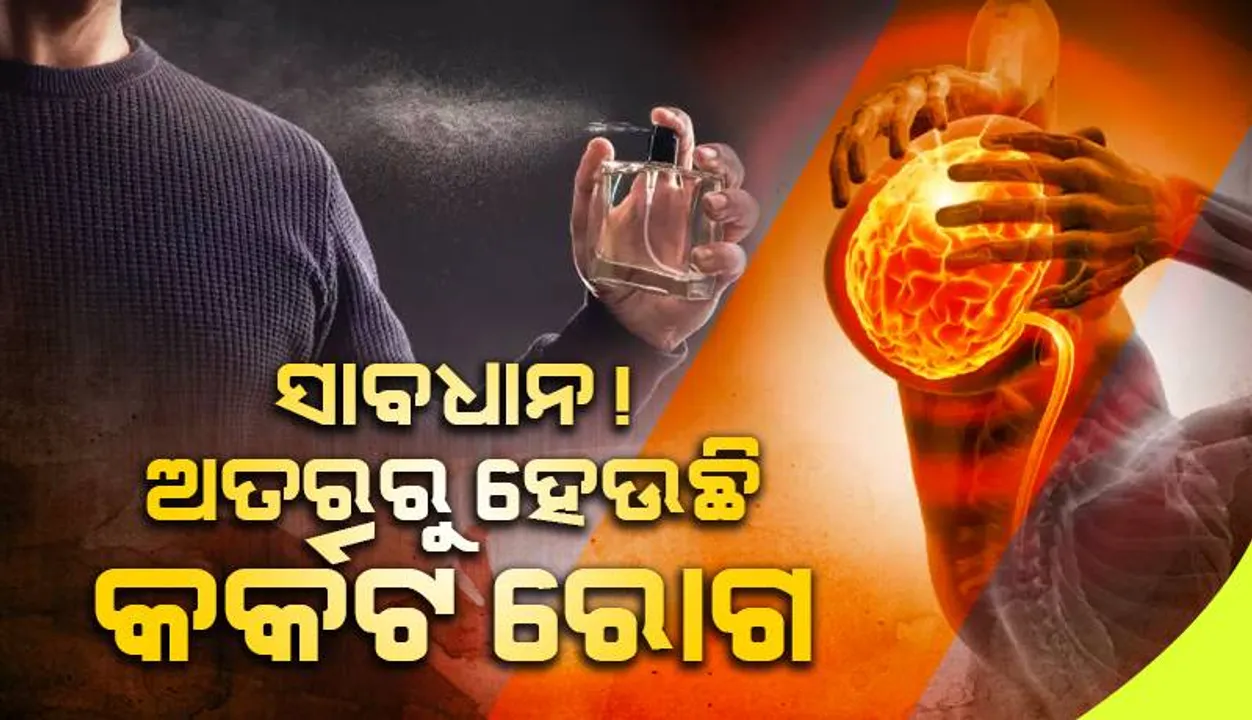  ଆମେ ବ୍ୟବହାର କରୁଥିବା ଅତରରୁ ହୋଇପାରେ କର୍କଟ ପରି ସାଂଘାତିକ ରୋଗ