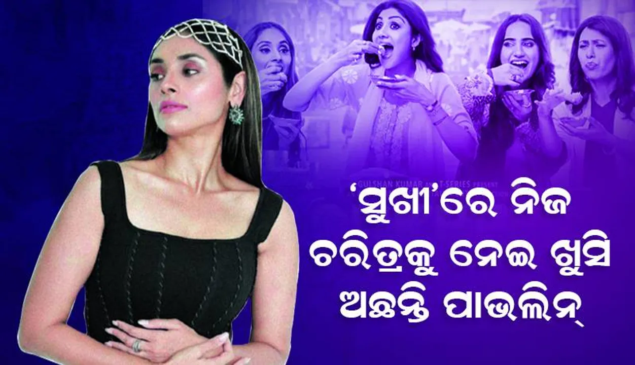  ଭଲ ଭୂମିକା ଖୋଜୁଛନ୍ତି ପାଭଲିନ୍‌, ‘ସୁଖୀ’ରେ ନିଜ ଚରିତ୍ରକୁ ନେଇ ଖୁସି ଅଛନ୍ତି