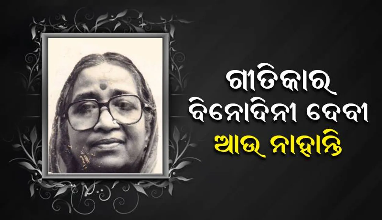  ‘ନିରିମାଖୀ କୁଆଁରୀ ମୁଁ...’ ଗୀତର ପ୍ରଖ୍ୟାତ ଗୀତିକାର ବିନୋଦିନୀ ଦେବୀ ଆଉ ନାହାନ୍ତି