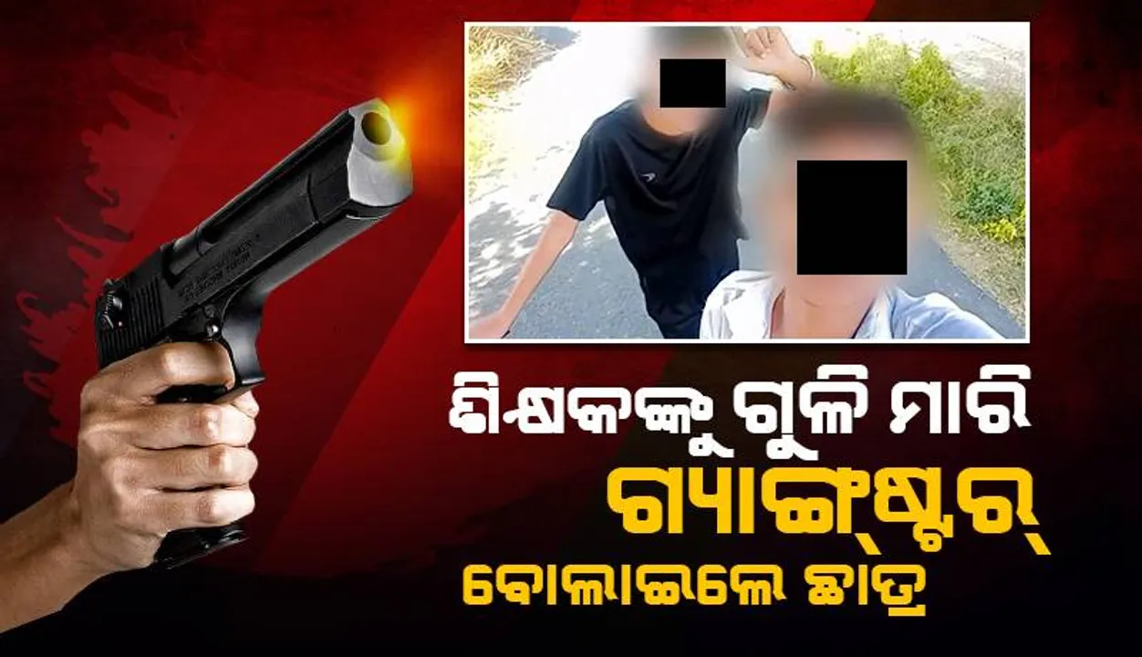  ଶିକ୍ଷକଙ୍କ ଗୋଡ଼ରେ ଗୁଳି ମାରି କ୍ୟାମେରାରେ ନିଜକୁ ‘ଗ୍ୟାଙ୍ଗ୍‌ଷ୍ଟର୍‌’ ବୋଲି ପରିଚୟ ଦେଲେ ୨ଜଣ ବାଳକ