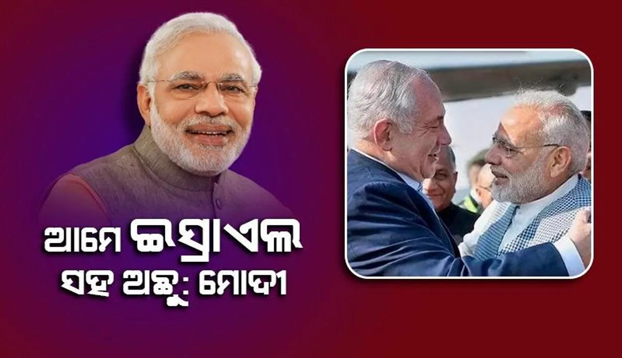  ଆମେ ଇସ୍ରାଏଲ ସହ ଅଛୁ: ପ୍ରଧାନମନ୍ତ୍ରୀ ନରେନ୍ଦ୍ର ମୋଦୀ