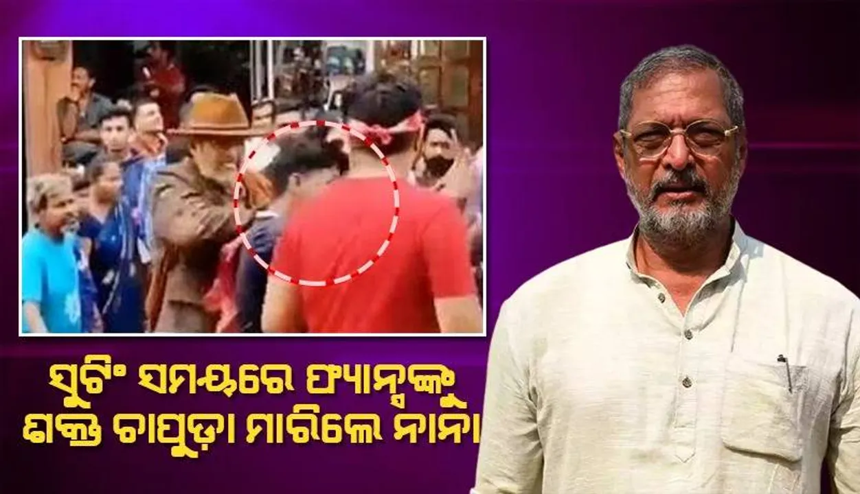  ସେଲଫି ନେବାକୁ ଆସିଥିବା ପ୍ରଶଂସକଙ୍କୁ ଶକ୍ତଚାପୁଡ଼ା ମାରିଲେ ନାନା, ନିର୍ଦ୍ଦେଶକ ଦେଲେ ଏଭଳି ପ୍ରତିକ୍ରିୟା