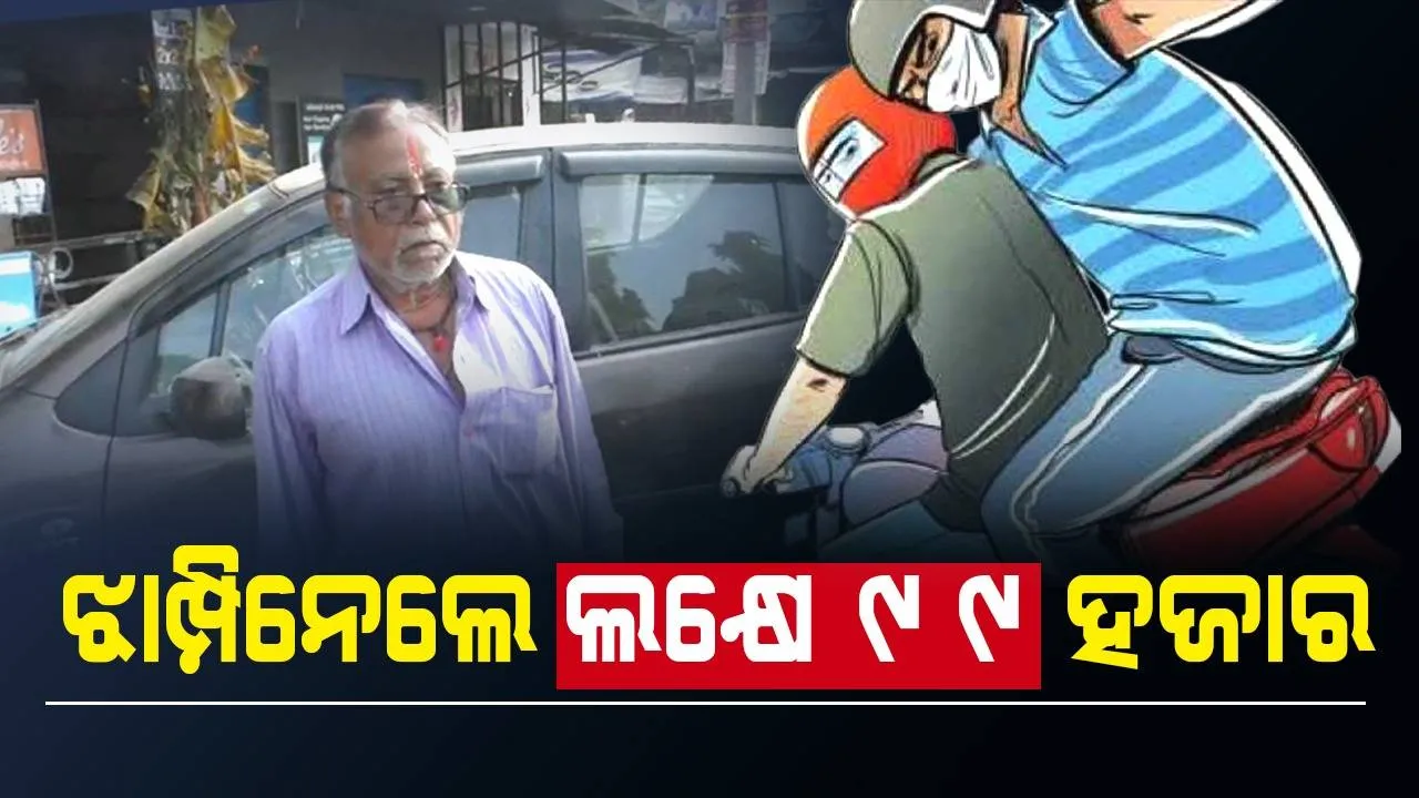  ଲୁଟେରା ସକ୍ରିୟ: ବ୍ୟାଙ୍କରୁ ଟଙ୍କା ନେଇ ଘରକୁ ଆସୁଥିଲେ ବରିଷ୍ଠ ନାଗରିକ, ୧ ଲକ୍ଷ ୯୯ ହଜାର ଲୁଟିଲେ ଦୁର୍ବୃତ୍ତ