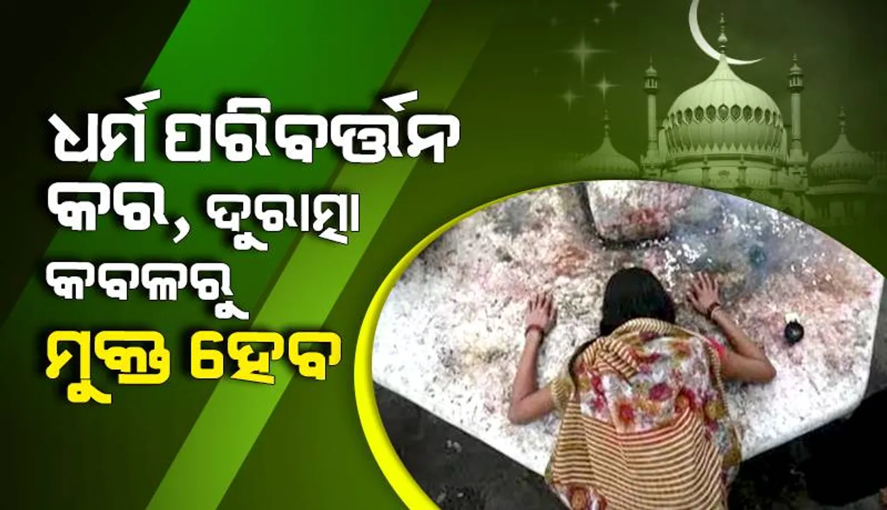  ଗିରଫ ହେଲେ ଦୁରାତ୍ମା ତଡ଼ିବା ପାଇଁ ମହିଳାଙ୍କୁ ଇସ୍‌ଲାମ୍‌ ଧର୍ମରେ ଦୀକ୍ଷିତ କରିବାକୁ ବାଧ୍ୟ କରିଥିବା ମୌଲବୀ