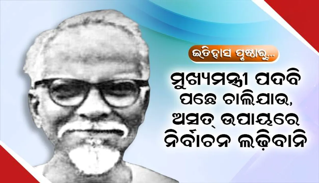  ଇତିହାସ ପୃଷ୍ଠାରୁ: ମୁଖ୍ୟମନ୍ତ୍ରୀ ପଦବି ପଛେ ଚାଲିଯାଉ, ଅସତ୍ ଉପାୟରେ ନିର୍ବାଚନ ଲଢ଼ିବାନି