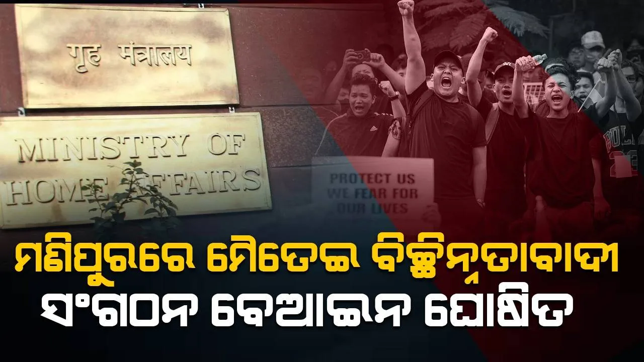  ମଣିପୁରର କେତେକ ମୈତେଇ ବିଚ୍ଛିନ୍ନତାବାଦୀ ସଂଗଠନକୁ ବେଆଇନ ଘୋଷଣା କଲେ କେନ୍ଦ୍ର ସରକାର