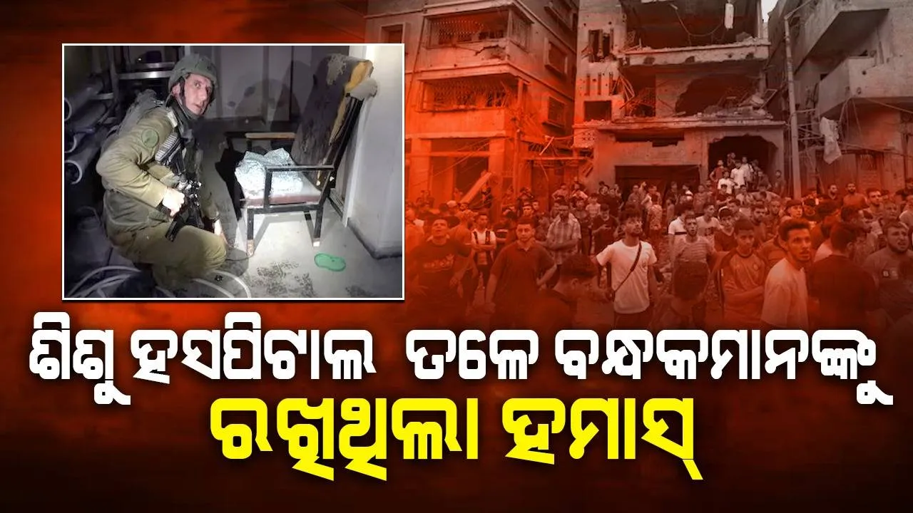  ଶିଶୁ ହସପିଟାଲ୍ ତଳେ ବନ୍ଧକମାନଙ୍କୁ ରଖିଥିଲା ହମାସ୍, ଭିଡିଓ ଜାରି କଲା ଇସ୍ରାଏଲ୍