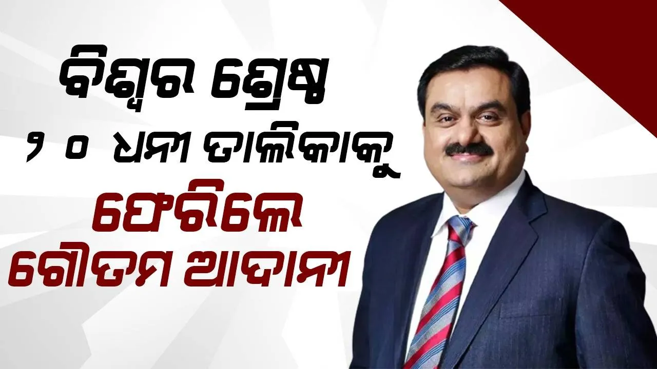 ବିଶ୍ବର ଶ୍ରେଷ୍ଠ ୨୦ ଧନୀ ତାଲିକାକୁ ପୁଣି ଫେରିଲେ ଗୌତମ ଆଦାନୀ