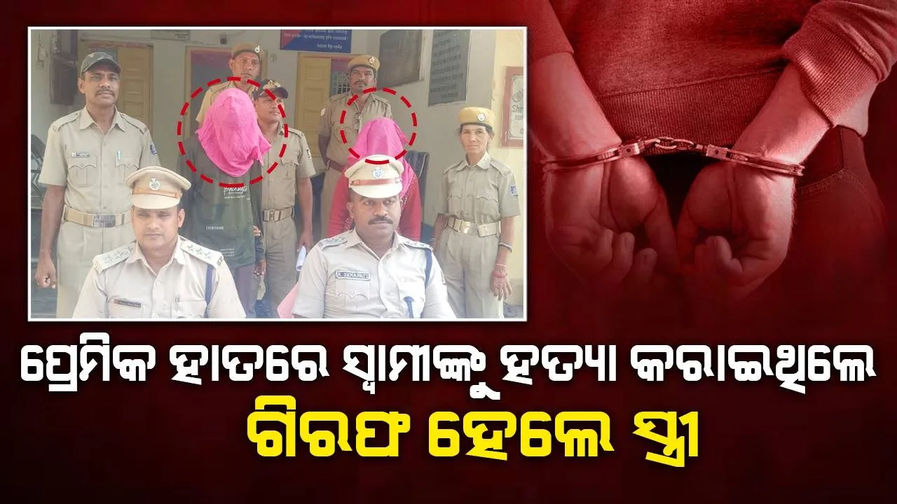  ବିବାହିତ ଯୁବକଙ୍କୁ ହତ୍ୟା ଘଟଣା: ପରକୀୟା ପ୍ରୀତି ନେଲା ସ୍ବାମୀର ଜୀବନ, ପତ୍ନୀ ଓ ପ୍ରେମିକ ଗିରଫ