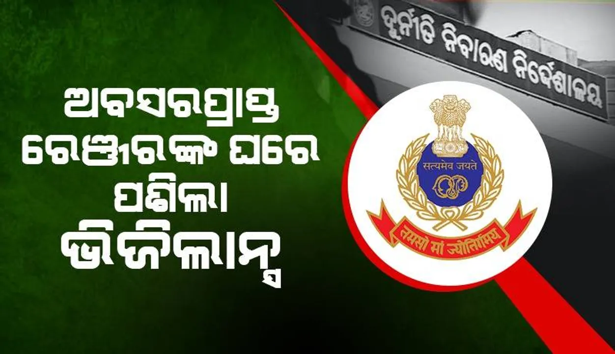  ଅବସରପ୍ରାପ୍ତ ରେଞ୍ଜରଙ୍କ ଘରେ ଭିଜିଲାନ୍ସ ଚଢ଼ଉ