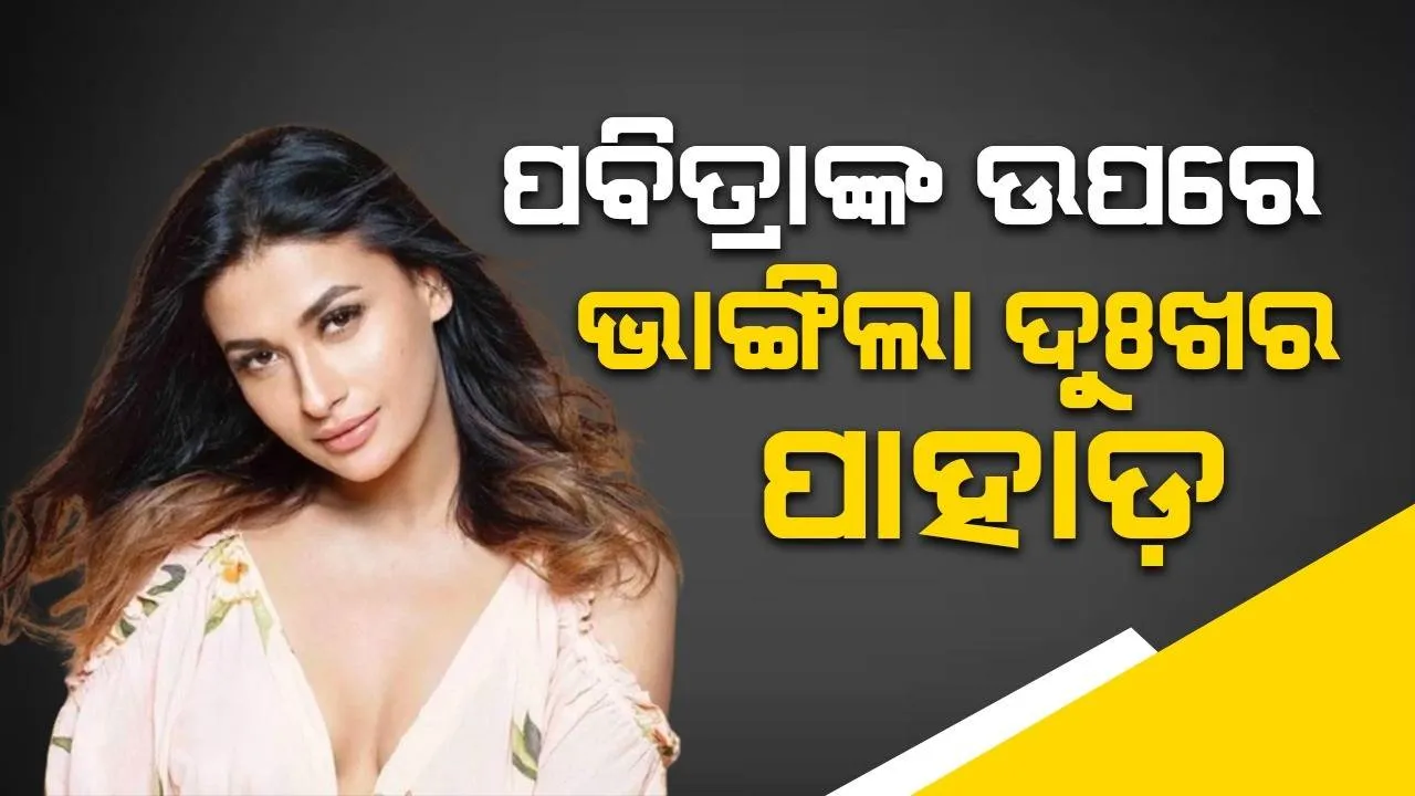  ଟେଲି ଅଭିନେତ୍ରୀ ପବିତ୍ରା ପୁନିଆଙ୍କ ଉପରେ ଭାଙ୍ଗିଲା ଦୁଃଖର ପାହାଡ଼