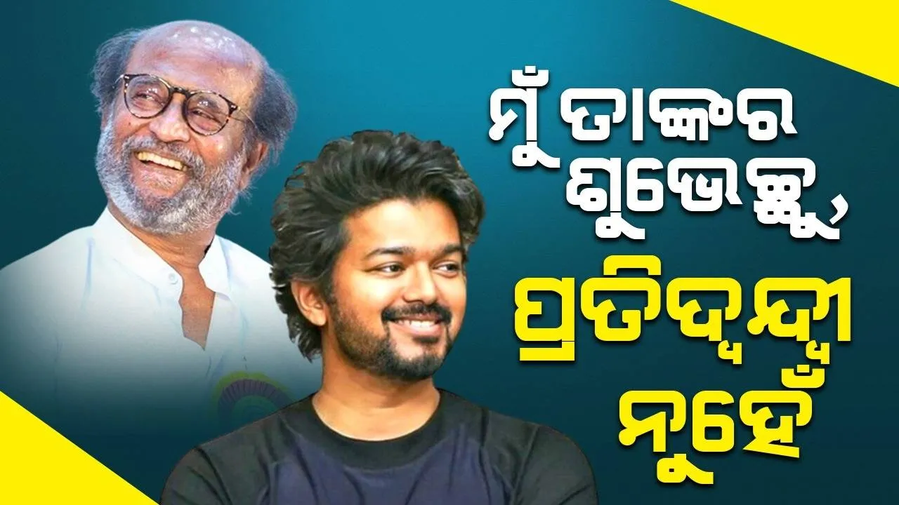  ମୁଁ ତାଙ୍କର ଶୁଭେଚ୍ଛୁ, ପ୍ରତିଦ୍ବନ୍ଦୀ ନୁହେଁ; ଜାଣନ୍ତୁ ଥଲପତି ବିଜୟଙ୍କୁ ନେଇ କାହିଁକି ଏଭଳି କହିଲେ ରଜନୀକାନ୍ତ