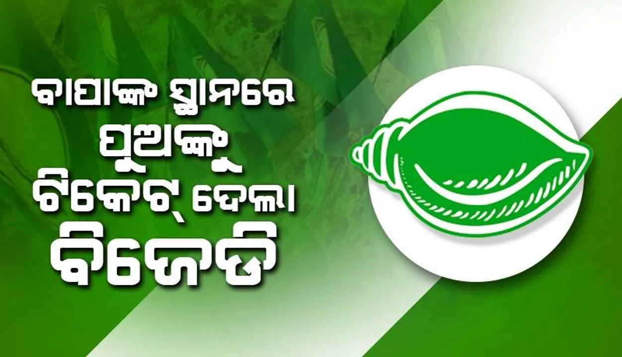  ନିର୍ବାଚନ ପାଇଁ ବିଜେଡିର ପ୍ରାର୍ଥୀ: ବାପାଙ୍କ ପରେ ପୁଅଙ୍କୁ ମିଳିଲା ଟିକେଟ୍‌, ଏହି ଆସନରେ ଲଢ଼ିବେ ନୂଆ ନେତା