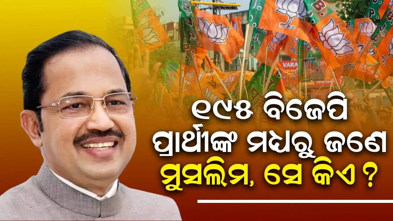  ୧୯୫ ବିଜେପି ପ୍ରାର୍ଥୀଙ୍କ ମଧ୍ୟରୁ ଜଣେ ମୁସଲିମ, ସେ କିଏ ?