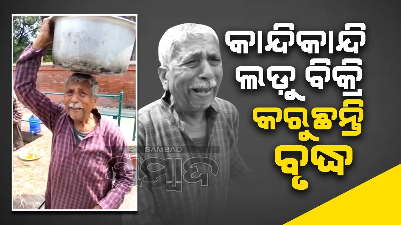  ୪୫ବର୍ଷ ହେବ ଏହିପରି ଲଡୁ ବ୍ୟବସାୟ କରୁଛି କହି ଭୋଭୋ ହୋଇ କାନ୍ଦିଲେ ବୃଦ୍ଧ