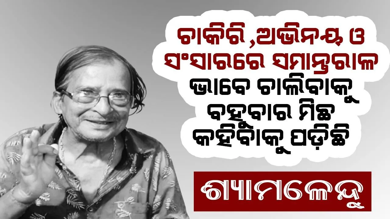  ଚାକିରି, ଅଭିନୟ ଓ ସଂସାରରେ ସମାନ୍ତରାଳ ଭାବେ ଚାଲିବାକୁ ବହୁବାର ମିଛ କହିବାକୁ ପଡ଼ିଛି: ଶ୍ୟାମଳେନ୍ଦୁ