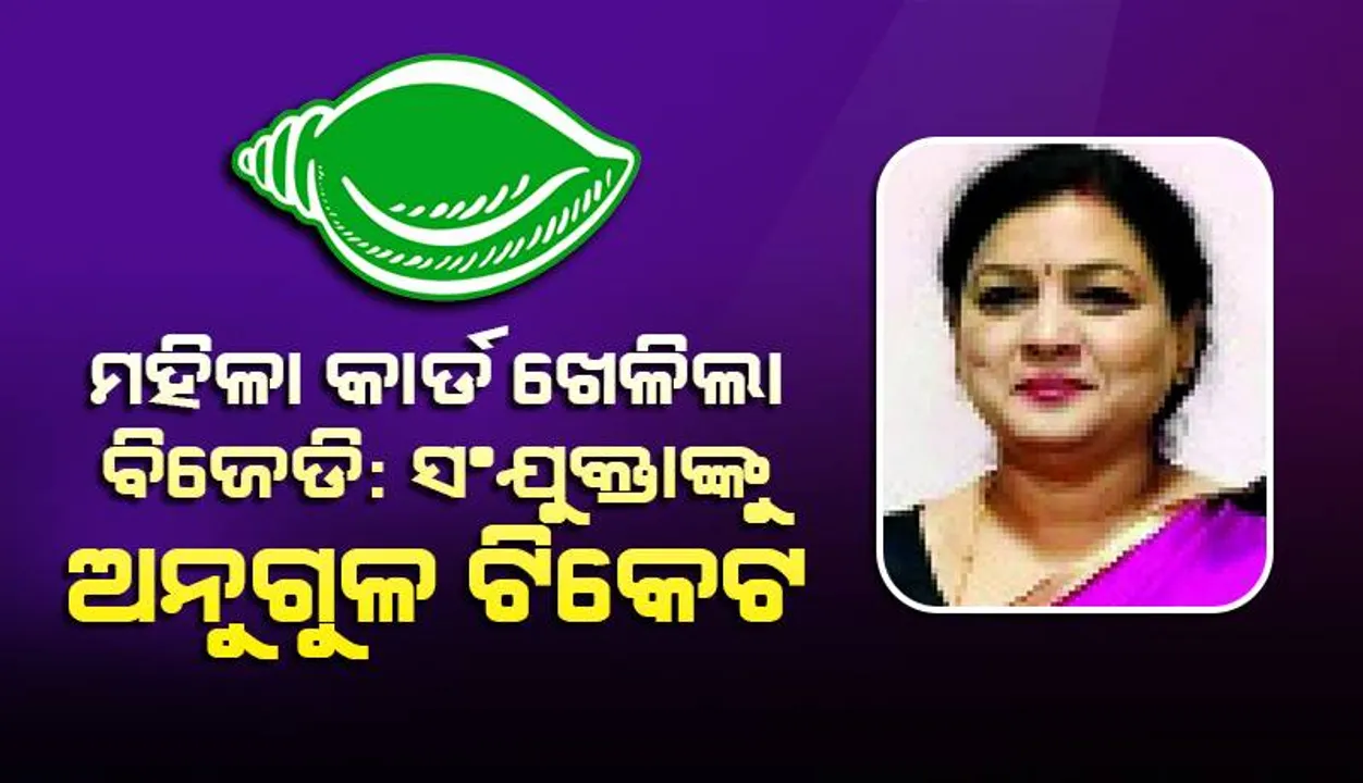  ମହିଳା କାର୍ଡ ‌ଖେଳିଲା ବିଜେଡି: ସଂଯୁକ୍ତାଙ୍କୁ ଅନୁଗୁଳ ଟିକେଟ