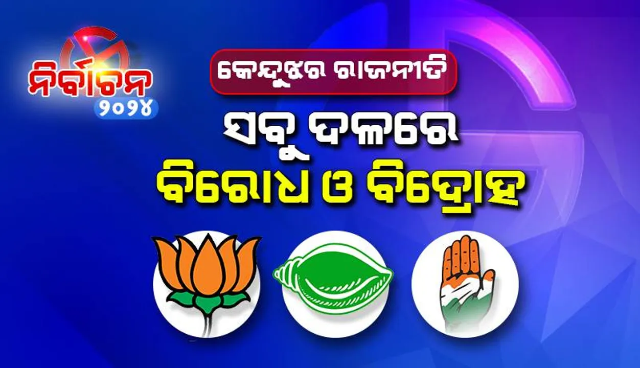  କେନ୍ଦୁଝର ରାଜନୀତି: ସବୁ ଦଳରେ ବିରୋଧ ଓ ବିଦ୍ରୋହ