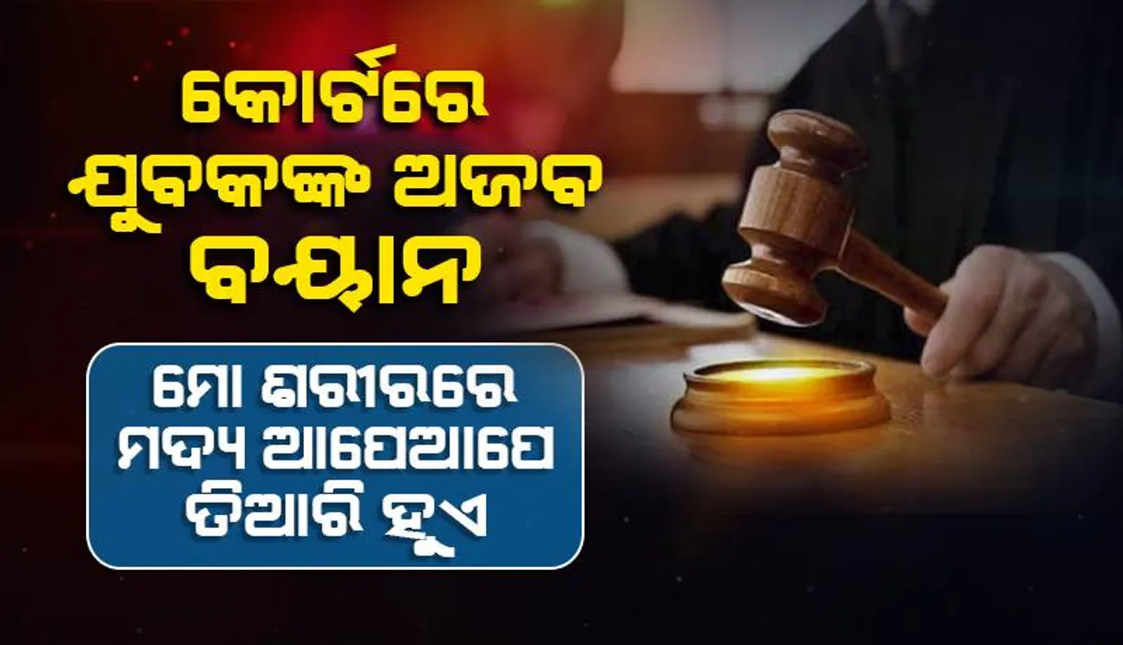  ମୁଁ ମଦ୍ୟପାନ କରିନାହିଁ, ମୋ ଶରୀରରେ ମଦ୍ୟ ଆପେଆପେ ତିଆରି ହୁଏ: କୋର୍ଟରେ ଯୁବକଙ୍କ ଅଜବ ବୟାନ