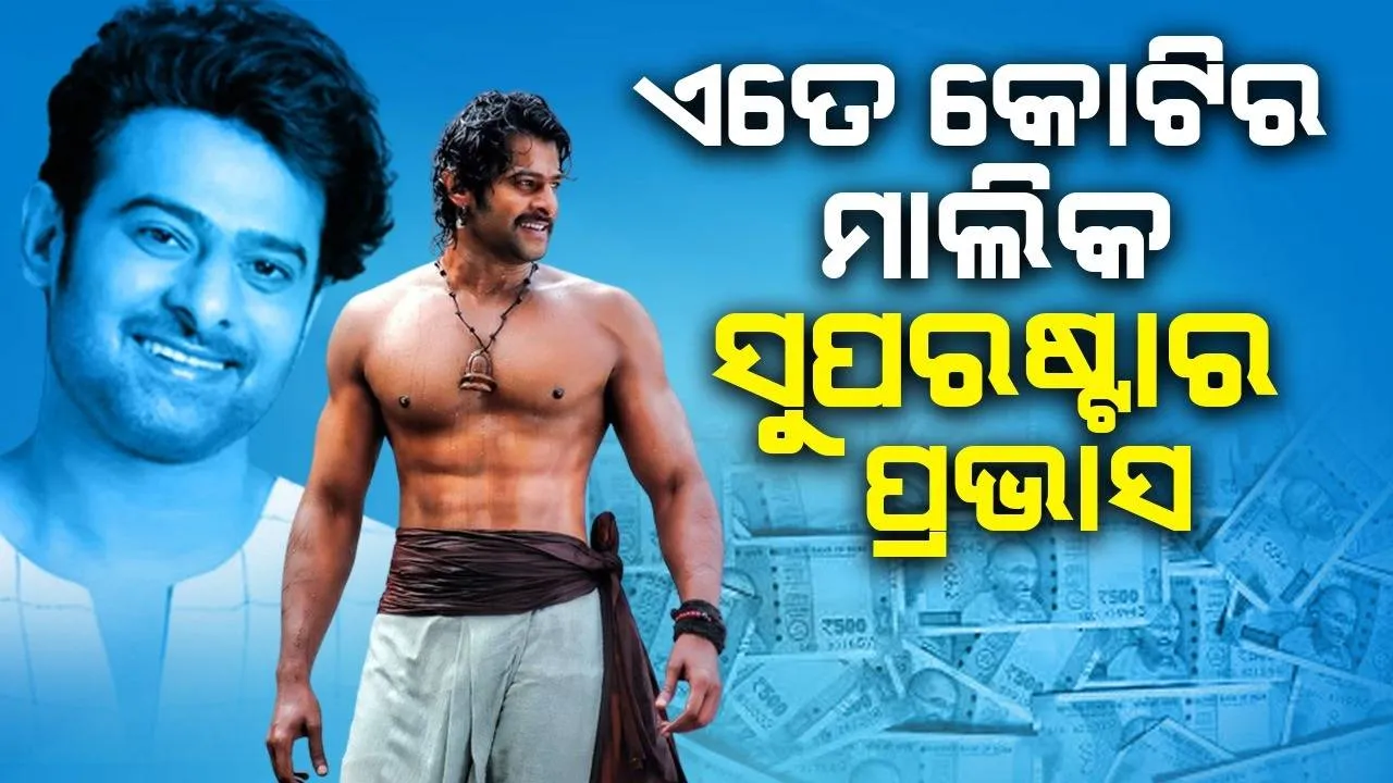  ଏତେ କୋଟିର ମାଲିକ ଅଟନ୍ତି ସାଉଥ୍ ସୁପରଷ୍ଟାର ପ୍ରଭାସ