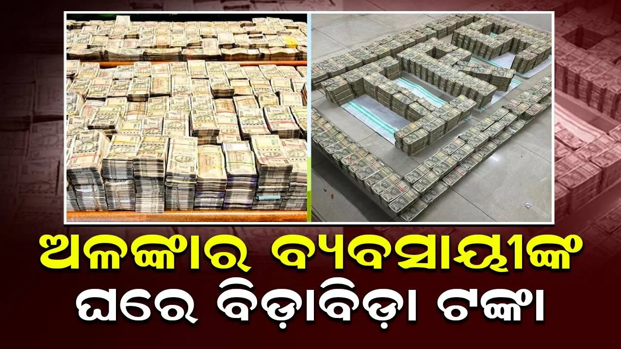  ଅଳଙ୍କାର ବ୍ୟବସାୟୀଙ୍କ ଘରର ସ୍ଥାନେସ୍ଥାନେ ଥିଲା ବିଡ଼ାବିଡ଼ା ଟଙ୍କା: ଚଢ଼ାଉ କରି ଆୟକର ବିଭାଗ କଲା ଜବତ