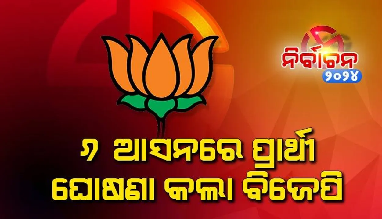  ଏହି ୬ଟି ଆସନରେ ପ୍ରାର୍ଥୀ ଦେଲା ବିଜେପି, ନୀଳିଗିରି ପାଇଁ ସ୍ପଷ୍ଟ କଲାନି ଦଳ